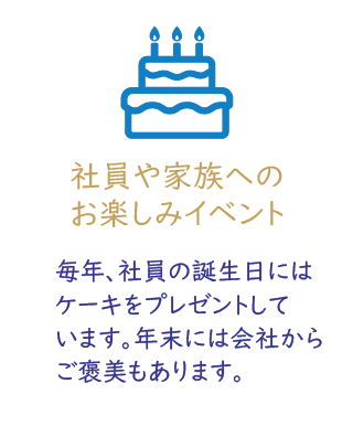 毎年、社員の誕生日にはケーキをプレゼントしています。年末には会社からご褒美もあります。